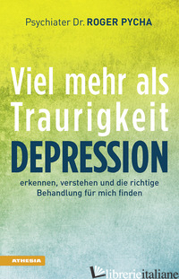 DEPRESSION, VIEL MEHR ALS TRAURIGKEIT. DEPRESSION ERKENNEN, VERSTEHEN UND DIE RI - PYCHA ROGER