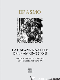 CAPANNA NATALE DEL BAMBINO GESU' (LA) - ERASMO DA ROTTERDAM; CARENA C. (CUR.)