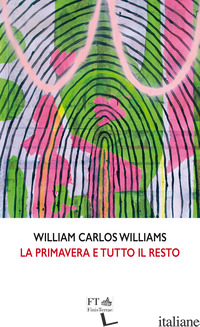 PRIMAVERA E TUTTO IL RESTO (LA) - WILLIAMS WILLIAM CARLOS; DI DIO T. (CUR.)