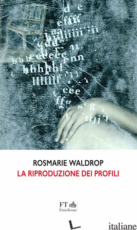 RIPRODUZIONE DEI PROFILI. TESTO INGLESE A FRONTE (LA) - WALDROP ROSMARIE