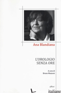 OROLOGIO SENZA ORE. TESTO ROMENO A FRONTE (L') - BLANDIANA ANA; MAZZONI B. (CUR.)