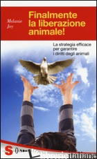 FINALMENTE LA LIBERAZIONE ANIMALE! LA STRATEGIA EFFICACE PER GARANTIRE I DIRITTI - JOY MELANIE; CAFFO L. (CUR.)