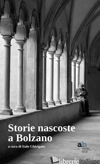 STORIE NASCOSTE A BOLZANO - GHIRIGATO I. (CUR.)