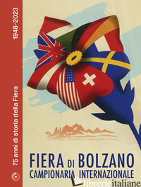 FIERA DI BOLZANO CAMPIONARIA INTERNAZIONALE. 75 ANNI DI STORIA DELLA FIERA. 1948 - RIEGLER ALICE; FIERA BOLZANO (CUR.)