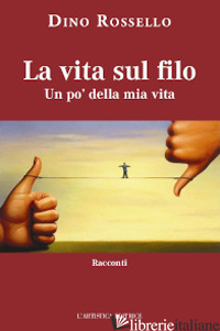 VITA SUL FILO. UN PO' DELLA MIA VITA (LA) - ROSSELLO DINO; CASALE M. (CUR.); VERDA T. (CUR.)