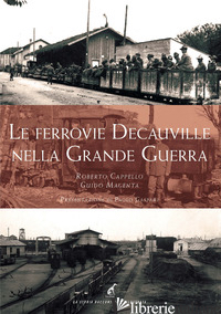 FERROVIE DECAUVILLE NELLA GRANDE GUERRA (LE) - CAPPELLO ROBERTO; MAGENTA GUIDO
