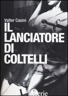 LANCIATORE DI COLTELLI (IL) - CASINI VALTER; ANDRIOLO E. (CUR.); CARLOPPI S. (CUR.); DEODATI S. (CUR.); LEONE 