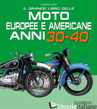 GRANDE LIBRO DELLE MOTO EUROPEE E AMERICANE ANNI 30-40 (IL) - SARTI GIORGIO