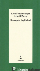 COMPITO DEGLI EBREI (IL) - FEUCHTWANGER LION; ZWEIG ARNOLD; PAVENTI E. (CUR.)