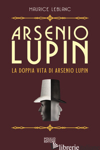 ARSENIO LUPIN. LA DOPPIA VITA DI ARSENIO LUPIN. VOL. 6 - LEBLANC MAURICE