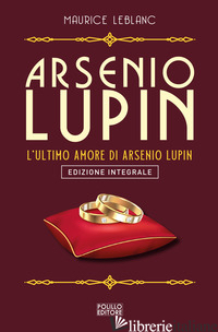 ARSENIO LUPIN. L'ULTIMO AMORE. VOL. 16 - LEBLANC MAURICE
