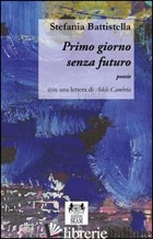 PRIMO GIORNO SENZA FUTURO - BATTISTELLA STEFANIA; COSTA B. (CUR.)