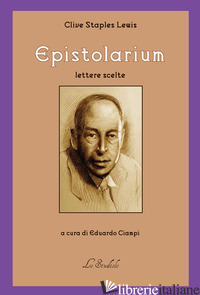 EPISTOLARIUM. LETTERE SCELTE - LEWIS CLIVE STAPLES; CIAMPI E. (CUR.)