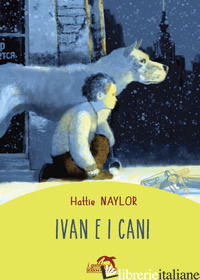 IVAN E I CANI - NAYLOR HATTIE; IACOBELLI F. (CUR.)