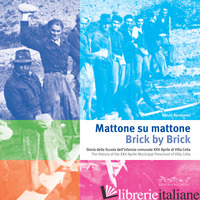 MATTONE SU MATTONE. STORIA DELLA SCUOLA DELL'INFANZIA COMUNALE XXV APRILE DI VIL - MALAGUZZI LORIS; BARAZZONI RENZO; CAVALLINI I. (CUR.)
