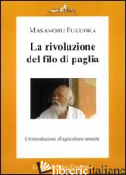 RIVOLUZIONE DEL FILO DI PAGLIA. UN'INTRODUZIONE ALL'AGRICOLTURA NATURALE (LA) - FUKUOKA MASANOBU; PUCCI G. (CUR.)