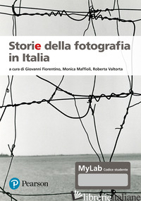 STORIE DELLA FOTOGRAFIA IN ITALIA. EDIZ. MYLAB. CON CONTENUTO DIGITALE PER ACCES - FIORENTINO G. (CUR.); MAFFIOLI M. (CUR.); VALTORTA R. (CUR.)