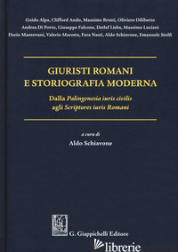 GIURISTI ROMANI E STORIOGRAFIA MODERNA. DALLA «PALINGENESIA IURIS CIVILIS» AGLI  - SCHIAVONE A. (CUR.)