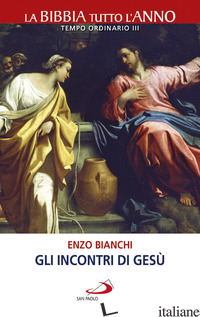 INCONTRI DI GESU'. LA BIBBIA TUTTO L'ANNO. TEMPO ORDINARIO III (GLI) - BIANCHI ENZO