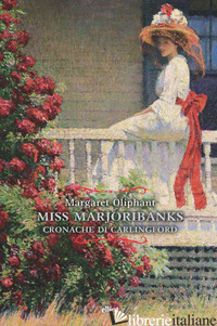 MISS MARJORIBANKS. CRONACHE DI CARLINGFORD - OLIPHANT MARGARET