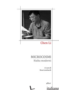 MICROCOSMI. HAIKU MODERNI - LI CHEN; LOMBARDI R. (CUR.)