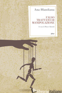 FALSO TRATTATO DI MANIPOLAZIONE - BLANDIANA ANA; BARINDI M. (CUR.)