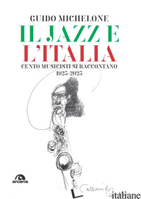 JAZZ E L'ITALIA. CENTO MUSICISTI SI RACCONTANO 1923-2023 (IL) - MICHELONE GUIDO