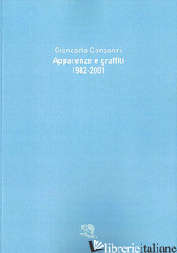 APPARENZE E GRAFFITI 1982-2001 - CONSONNI GIANCARLO
