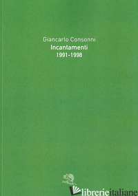 INCANTAMENTI 1991-1998 - CONSONNI GIANCARLO