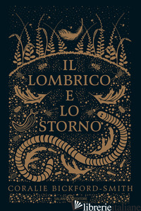 LOMBRICO E LO STORNO. EDIZ. ILLUSTRATA (IL) - BICKFORD-SMITH CORALIE