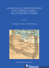 SICILIA E IL MEZZOGIORNO DALL'IMPRESA LIBICA ALLA GRANDE GUERRA. ATTI DEL CONVEG - ASTUTO G. (CUR.); NICOSIA A. (CUR.)
