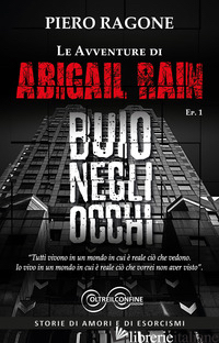 AVVENTURE DI ABIGAIL RAIN (LE). VOL. 1: BUIO NEGLI OCCHI - PIERO RAGONE