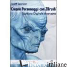 CREARE PERSONAGGI CON ZBRUSH, SCULTURA DIGITALE AVANZATA. CON DVD - SPENCER SCOTT; DE LORENZO A. (CUR.); DE LORENZO F. (CUR.)