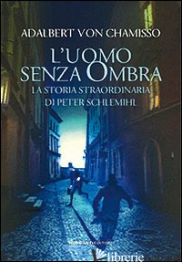 UOMO SENZA OMBRA. LA STORIA STRAORDINARIA DI PETER SCHLEMIHL (L') - CHAMISSO ADALBERT VON