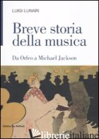 BREVE STORIA DELLA MUSICA. DA ORFEO A MICHAEL JACKSON - LUNARI LUIGI