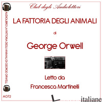 FATTORIA DEGLI ANIMALI LETTO DA FRANCESCA MARTINELLI. AUDIOLIBRO. CD AUDIO FORMA - ORWELL GEORGE