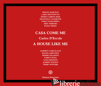 CASA COME ME-A HOUSE LIKE ME. EDIZ. ILLUSTRATA - D'ERCOLE CARLOS