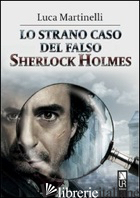 STRANO CASO DEL FALSO SHERLOCK HOLMES (LO) - MARTINELLI LUCA