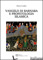 VANGELO DI BARNABA E PROFETOLOGIA ISLAMICA - CORBIN HENRY; SERVUSDEI G. (CUR.)