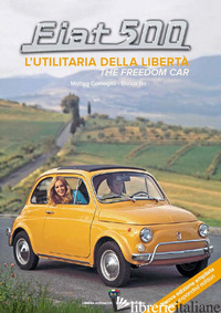 FIAT 500. L'UTILITARIA DELLA LIBERTA-THE FREEDOM CAR. EDIZ. AMPLIATA - BO ENRICO; COMOGLIO MATTEO