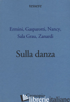 SULLA DANZA - NANCY JEAN-LUC; GASPAROTTI ROMANO; SALA GRAU NURIA; ZANARDI MAURIZIO; ERMINI FLA