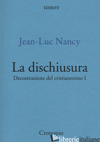 DECOSTRUZIONE DEL CRISTIANESIMO. VOL. 1: LA DISCHIUSURA - NANCY JEAN-LUC