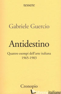 ANTIDESTINO. QUATTRO ESEMPI DELL'ARTE ITALIANA 1965-1983 - GUERCIO GABRIELE