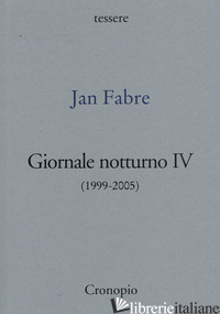 GIORNALE NOTTURNO (1999-2005). VOL. 4 - FABRE JAN; AMAGLIANI O. (CUR.); PARIS F. (CUR.); GIORDANO A. (CUR.)