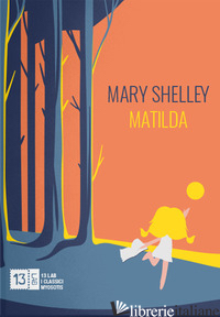 MATILDA. EDIZ. INTEGRALE - SHELLEY MARY
