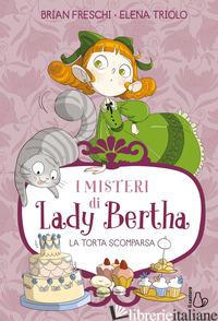 TORTA SCOMPARSA. I MISTERI DI LADY BERTHA (LA). VOL. 2 - FRESCHI BRIAN