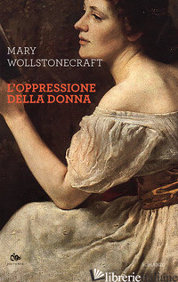 OPPRESSIONE DELLA DONNA (L') - WOLLSTONECRAFT MARY