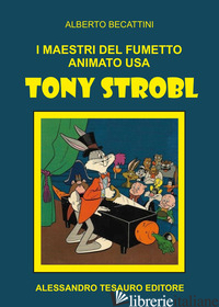 MAESTRI DEL FUMETTO ANIMATO USA. TONY STROBL (I) - BECATTINI ALBERTO