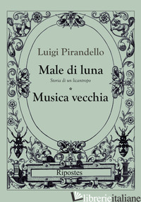 MALE DI LUNA-MUSICA VECCHIA - PIRANDELLO LUIGI