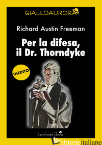 PER LA DIFESA, IL DR. THORNDYKE - FREEMAN RICHARD AUSTIN